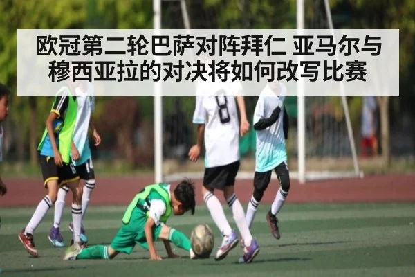 欧冠第二轮巴萨对阵拜仁 亚马尔与穆西亚拉的对决将如何改写比赛